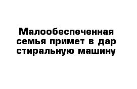 Малообеспеченная семья примет в дар стиральную машину